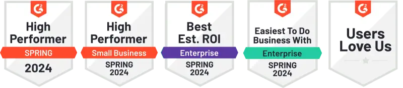 G2 Spring 2024 High Performer, High Performer Small Business, Best ROI Enterprise, Easiest to do Business With Enterprise, Users Love Us!